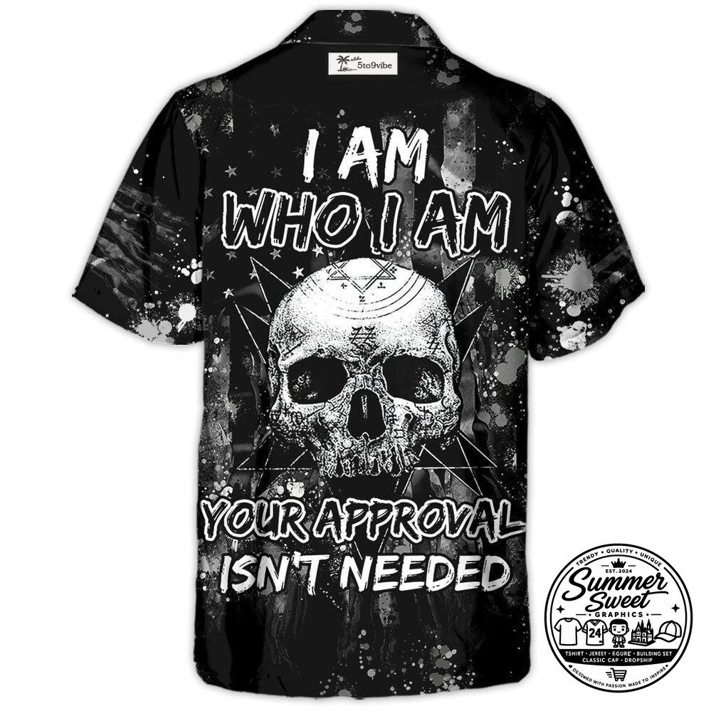 Skull I Am Who I Am Your Approval Isn't Needed Hawaiian Shirt